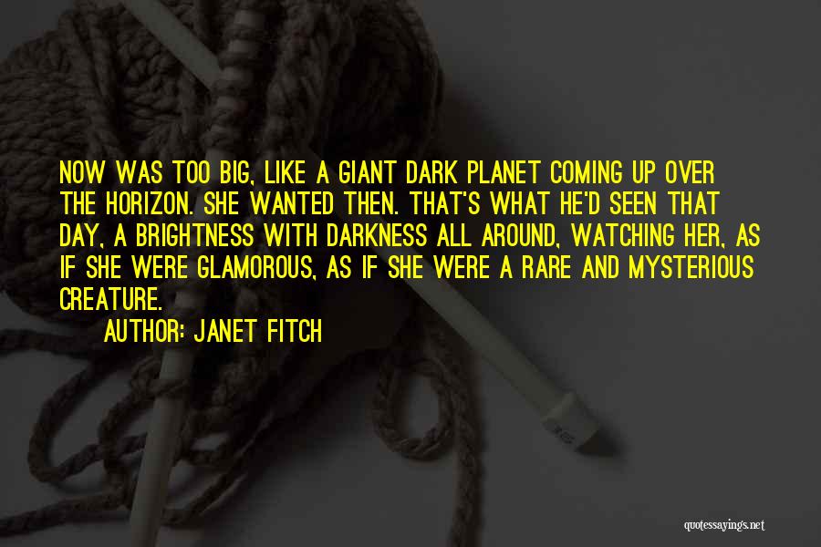 Janet Fitch Quotes: Now Was Too Big, Like A Giant Dark Planet Coming Up Over The Horizon. She Wanted Then. That's What He'd