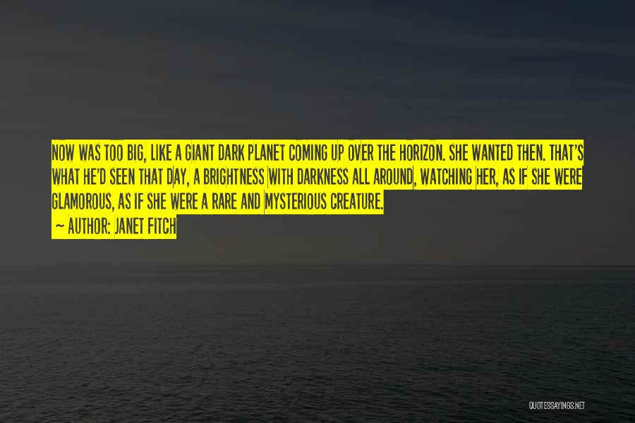 Janet Fitch Quotes: Now Was Too Big, Like A Giant Dark Planet Coming Up Over The Horizon. She Wanted Then. That's What He'd