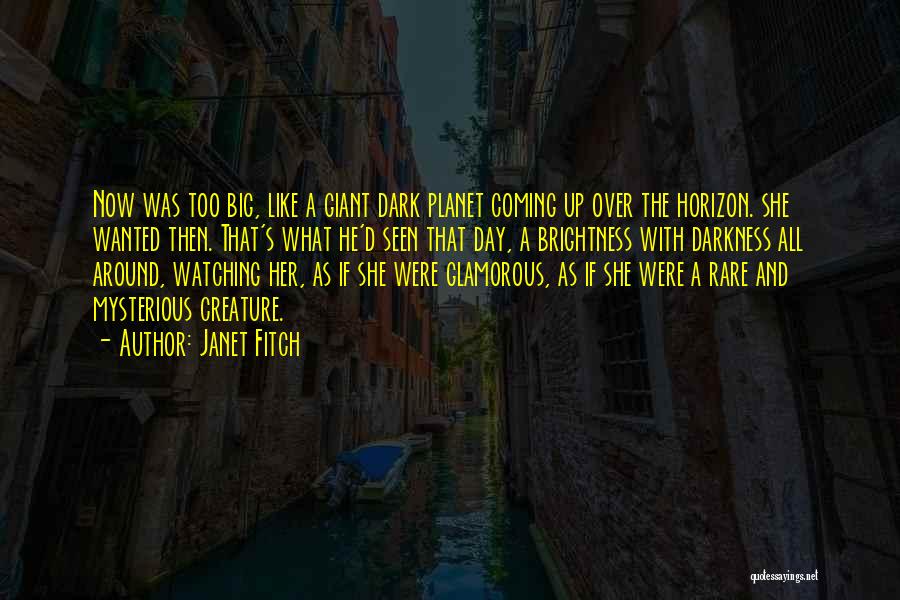 Janet Fitch Quotes: Now Was Too Big, Like A Giant Dark Planet Coming Up Over The Horizon. She Wanted Then. That's What He'd