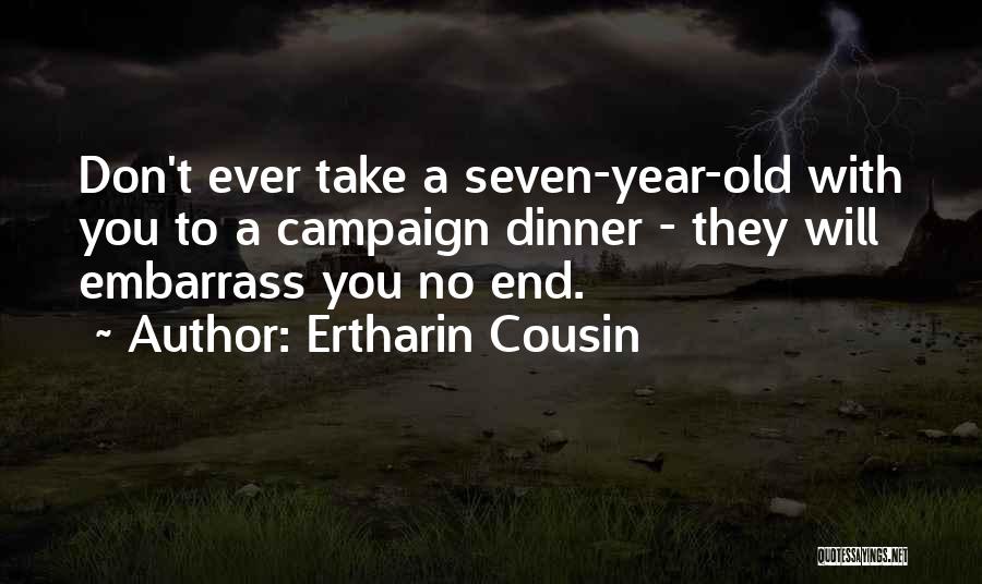 Ertharin Cousin Quotes: Don't Ever Take A Seven-year-old With You To A Campaign Dinner - They Will Embarrass You No End.