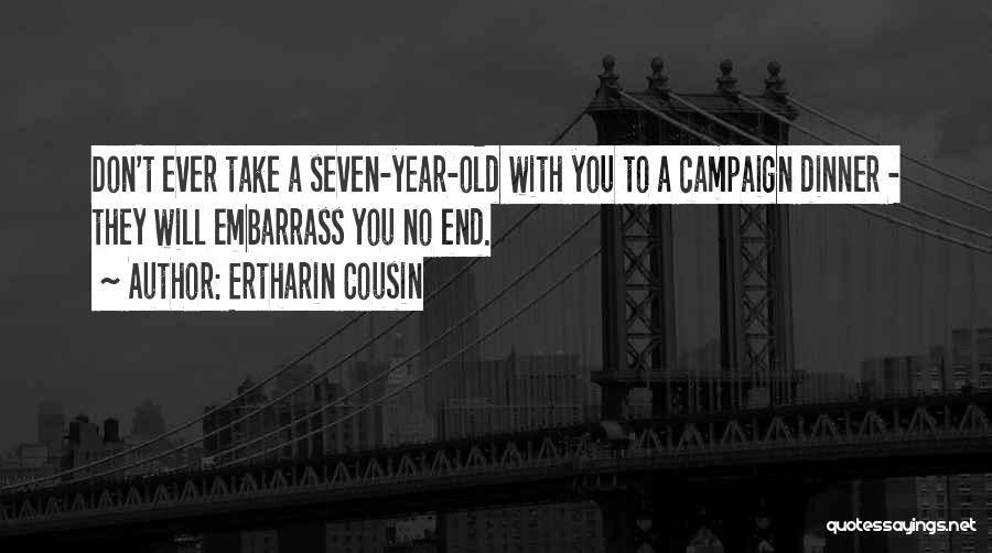 Ertharin Cousin Quotes: Don't Ever Take A Seven-year-old With You To A Campaign Dinner - They Will Embarrass You No End.