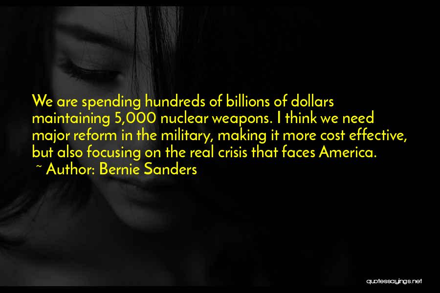 Bernie Sanders Quotes: We Are Spending Hundreds Of Billions Of Dollars Maintaining 5,000 Nuclear Weapons. I Think We Need Major Reform In The