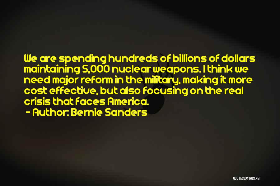 Bernie Sanders Quotes: We Are Spending Hundreds Of Billions Of Dollars Maintaining 5,000 Nuclear Weapons. I Think We Need Major Reform In The