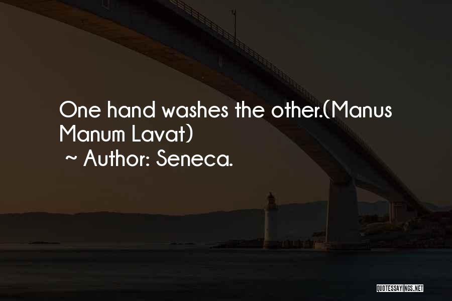 Seneca. Quotes: One Hand Washes The Other.(manus Manum Lavat)