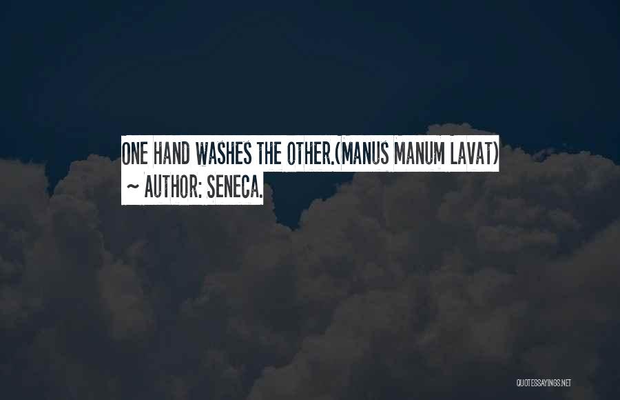 Seneca. Quotes: One Hand Washes The Other.(manus Manum Lavat)