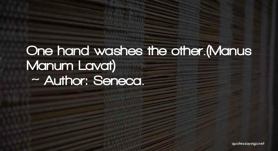 Seneca. Quotes: One Hand Washes The Other.(manus Manum Lavat)