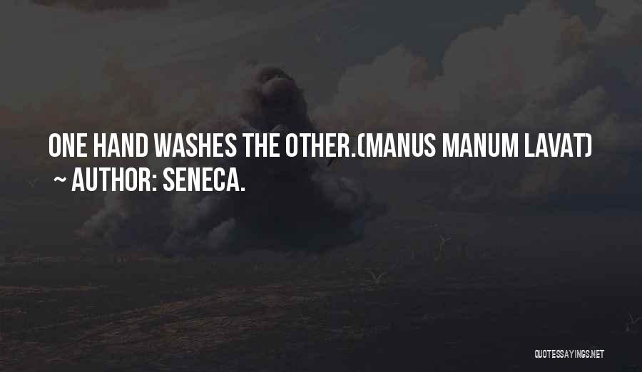 Seneca. Quotes: One Hand Washes The Other.(manus Manum Lavat)