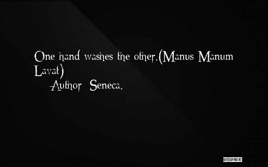 Seneca. Quotes: One Hand Washes The Other.(manus Manum Lavat)