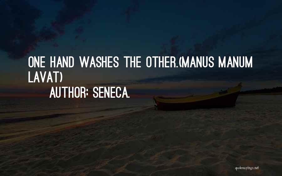 Seneca. Quotes: One Hand Washes The Other.(manus Manum Lavat)