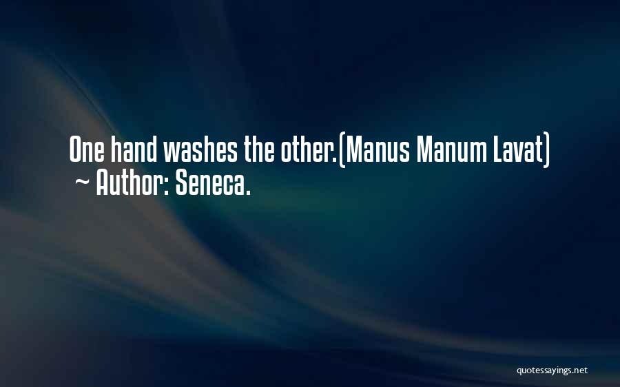 Seneca. Quotes: One Hand Washes The Other.(manus Manum Lavat)