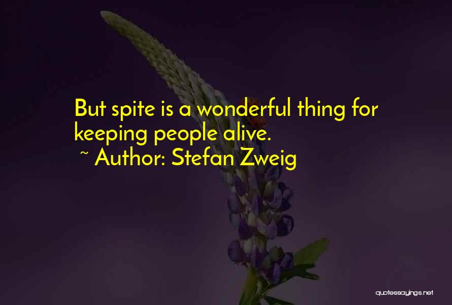 Stefan Zweig Quotes: But Spite Is A Wonderful Thing For Keeping People Alive.