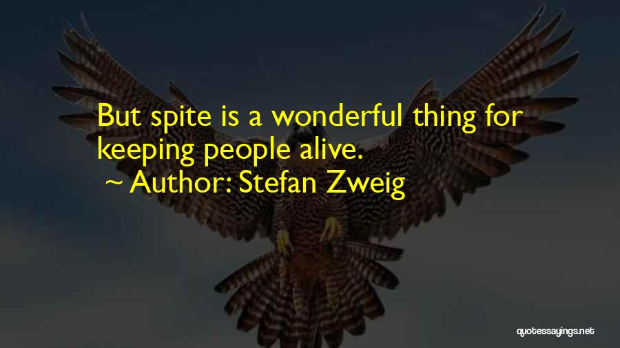 Stefan Zweig Quotes: But Spite Is A Wonderful Thing For Keeping People Alive.