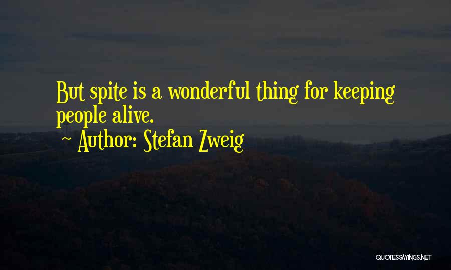 Stefan Zweig Quotes: But Spite Is A Wonderful Thing For Keeping People Alive.