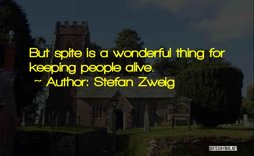 Stefan Zweig Quotes: But Spite Is A Wonderful Thing For Keeping People Alive.