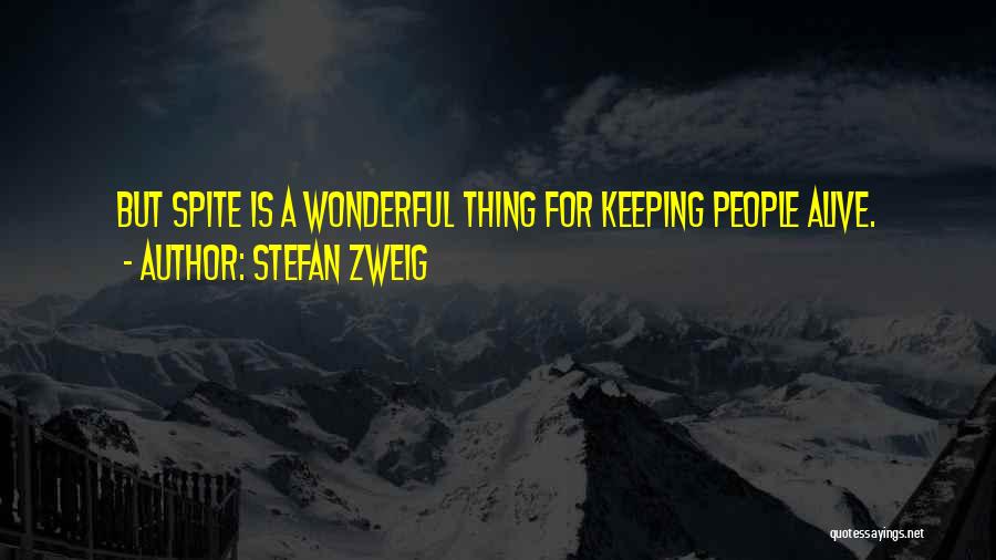 Stefan Zweig Quotes: But Spite Is A Wonderful Thing For Keeping People Alive.