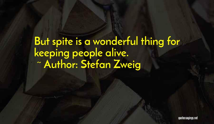 Stefan Zweig Quotes: But Spite Is A Wonderful Thing For Keeping People Alive.
