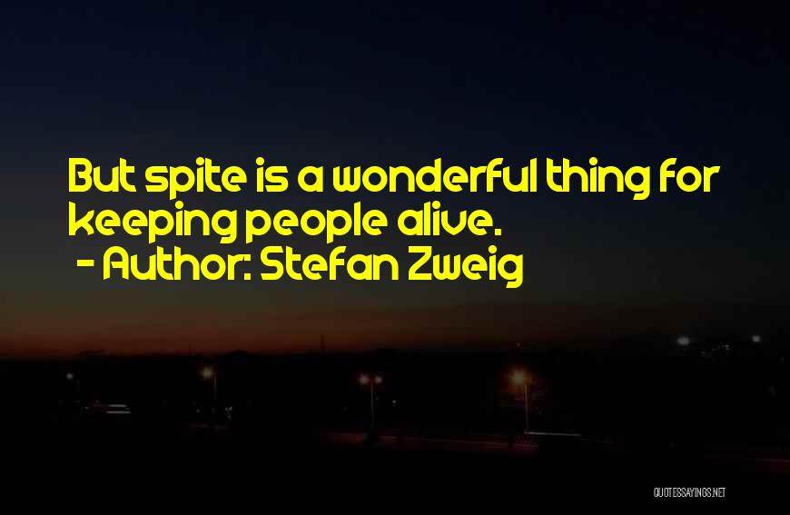Stefan Zweig Quotes: But Spite Is A Wonderful Thing For Keeping People Alive.