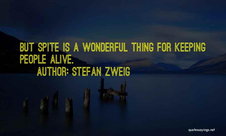 Stefan Zweig Quotes: But Spite Is A Wonderful Thing For Keeping People Alive.