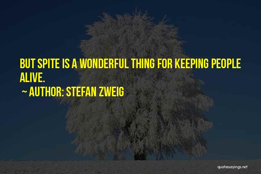 Stefan Zweig Quotes: But Spite Is A Wonderful Thing For Keeping People Alive.