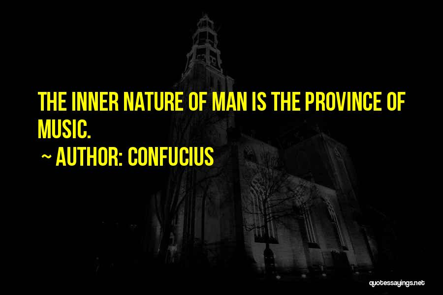 Confucius Quotes: The Inner Nature Of Man Is The Province Of Music.