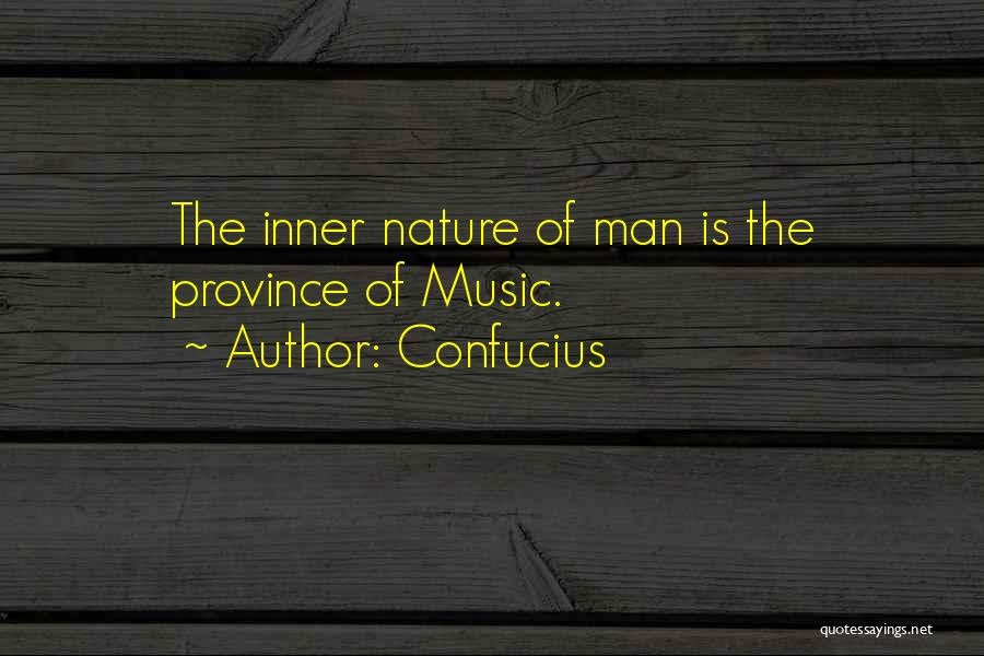 Confucius Quotes: The Inner Nature Of Man Is The Province Of Music.