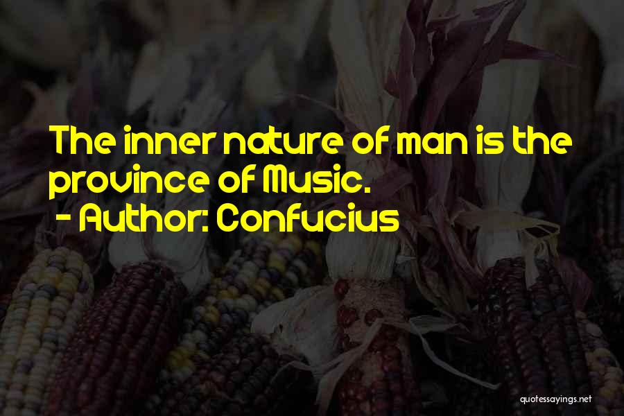 Confucius Quotes: The Inner Nature Of Man Is The Province Of Music.