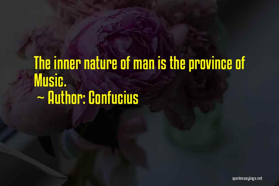 Confucius Quotes: The Inner Nature Of Man Is The Province Of Music.
