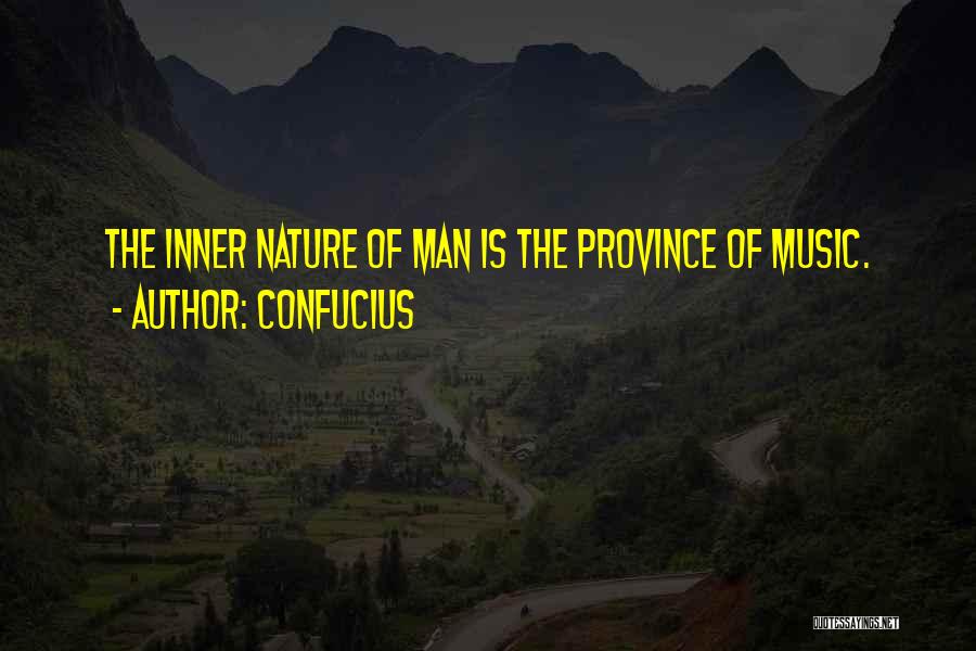 Confucius Quotes: The Inner Nature Of Man Is The Province Of Music.