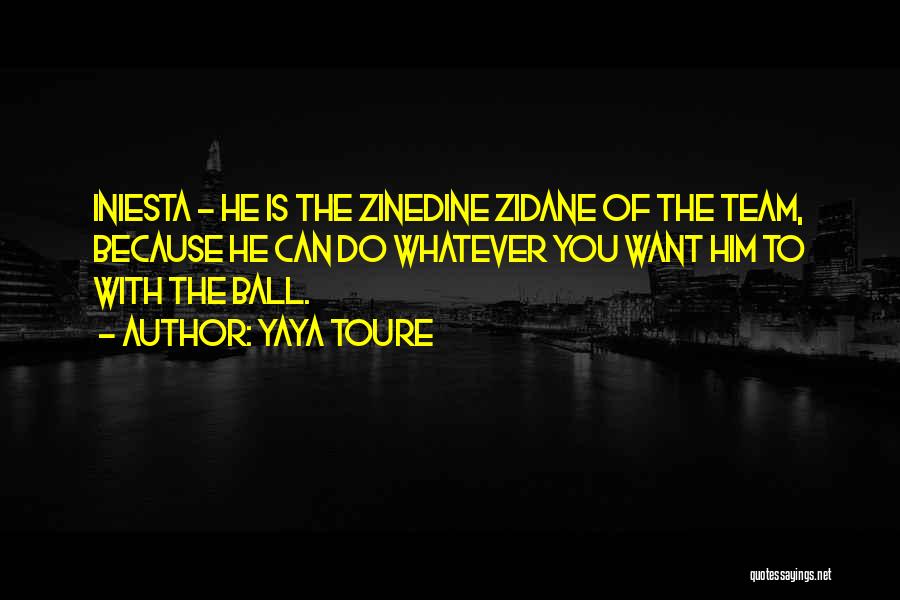 Yaya Toure Quotes: Iniesta - He Is The Zinedine Zidane Of The Team, Because He Can Do Whatever You Want Him To With