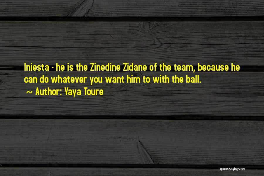 Yaya Toure Quotes: Iniesta - He Is The Zinedine Zidane Of The Team, Because He Can Do Whatever You Want Him To With