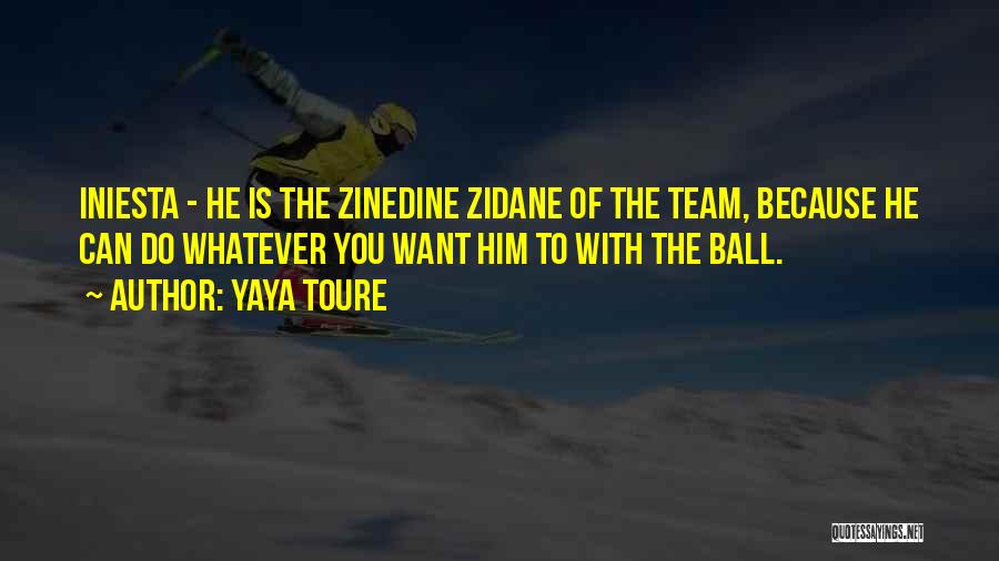 Yaya Toure Quotes: Iniesta - He Is The Zinedine Zidane Of The Team, Because He Can Do Whatever You Want Him To With