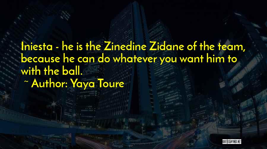 Yaya Toure Quotes: Iniesta - He Is The Zinedine Zidane Of The Team, Because He Can Do Whatever You Want Him To With