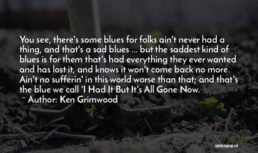 Ken Grimwood Quotes: You See, There's Some Blues For Folks Ain't Never Had A Thing, And That's A Sad Blues ... But The