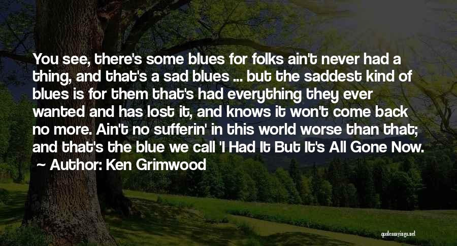 Ken Grimwood Quotes: You See, There's Some Blues For Folks Ain't Never Had A Thing, And That's A Sad Blues ... But The