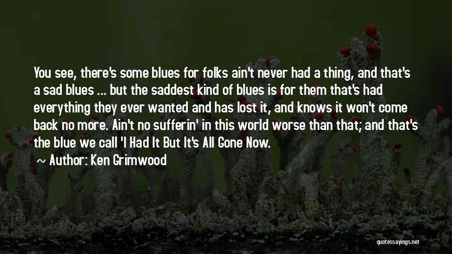 Ken Grimwood Quotes: You See, There's Some Blues For Folks Ain't Never Had A Thing, And That's A Sad Blues ... But The