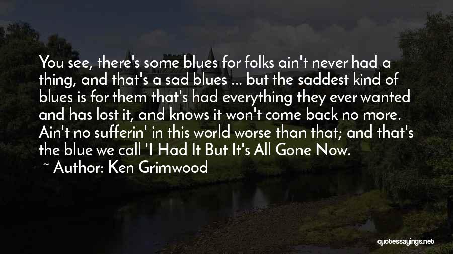 Ken Grimwood Quotes: You See, There's Some Blues For Folks Ain't Never Had A Thing, And That's A Sad Blues ... But The