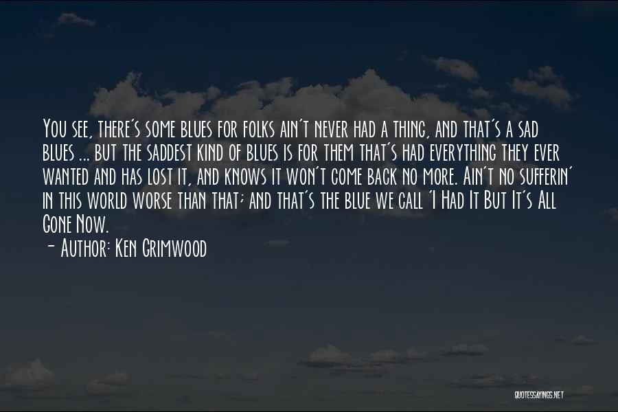 Ken Grimwood Quotes: You See, There's Some Blues For Folks Ain't Never Had A Thing, And That's A Sad Blues ... But The