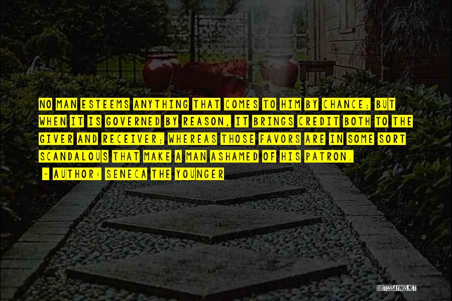 Seneca The Younger Quotes: No Man Esteems Anything That Comes To Him By Chance; But When It Is Governed By Reason, It Brings Credit