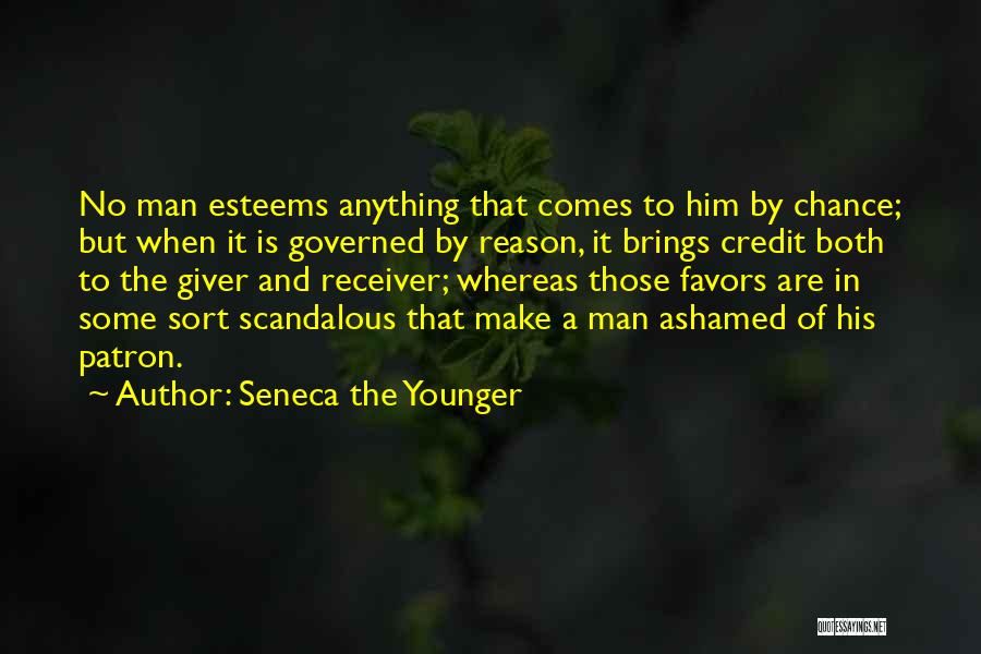 Seneca The Younger Quotes: No Man Esteems Anything That Comes To Him By Chance; But When It Is Governed By Reason, It Brings Credit