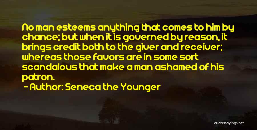 Seneca The Younger Quotes: No Man Esteems Anything That Comes To Him By Chance; But When It Is Governed By Reason, It Brings Credit