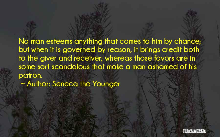 Seneca The Younger Quotes: No Man Esteems Anything That Comes To Him By Chance; But When It Is Governed By Reason, It Brings Credit
