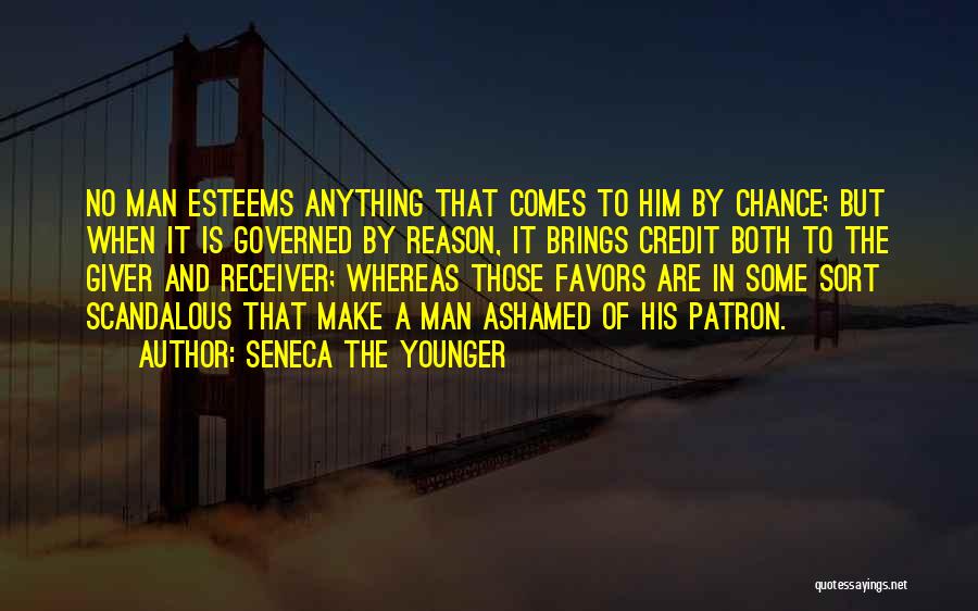 Seneca The Younger Quotes: No Man Esteems Anything That Comes To Him By Chance; But When It Is Governed By Reason, It Brings Credit