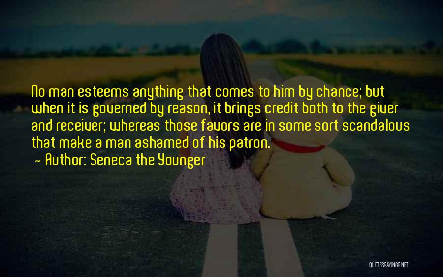 Seneca The Younger Quotes: No Man Esteems Anything That Comes To Him By Chance; But When It Is Governed By Reason, It Brings Credit