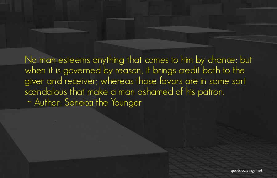 Seneca The Younger Quotes: No Man Esteems Anything That Comes To Him By Chance; But When It Is Governed By Reason, It Brings Credit