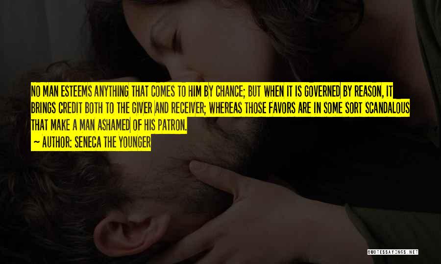 Seneca The Younger Quotes: No Man Esteems Anything That Comes To Him By Chance; But When It Is Governed By Reason, It Brings Credit