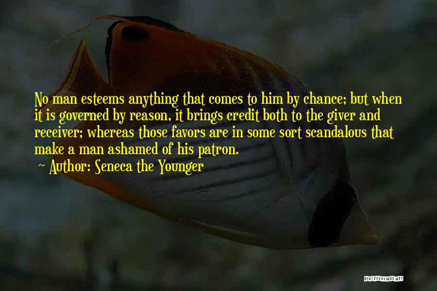 Seneca The Younger Quotes: No Man Esteems Anything That Comes To Him By Chance; But When It Is Governed By Reason, It Brings Credit