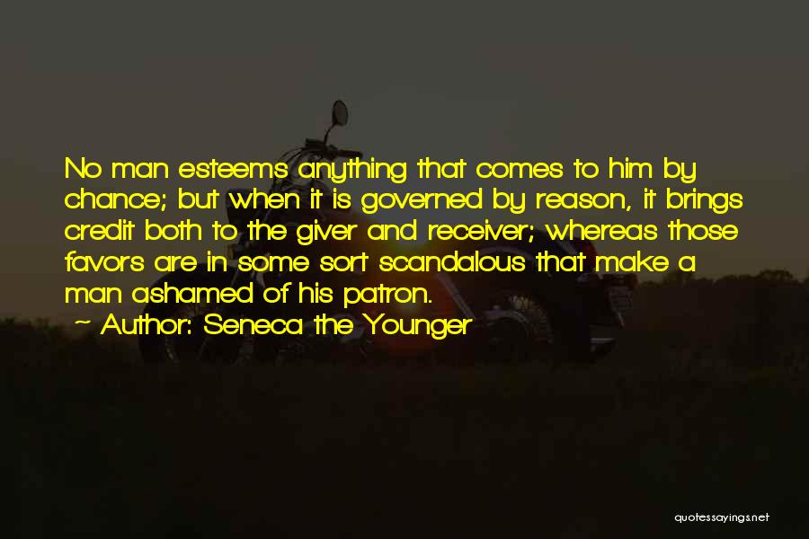 Seneca The Younger Quotes: No Man Esteems Anything That Comes To Him By Chance; But When It Is Governed By Reason, It Brings Credit