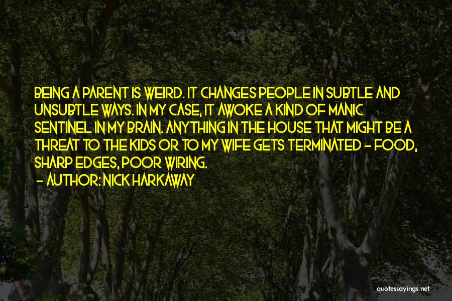 Nick Harkaway Quotes: Being A Parent Is Weird. It Changes People In Subtle And Unsubtle Ways. In My Case, It Awoke A Kind