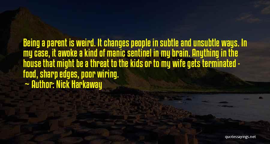 Nick Harkaway Quotes: Being A Parent Is Weird. It Changes People In Subtle And Unsubtle Ways. In My Case, It Awoke A Kind