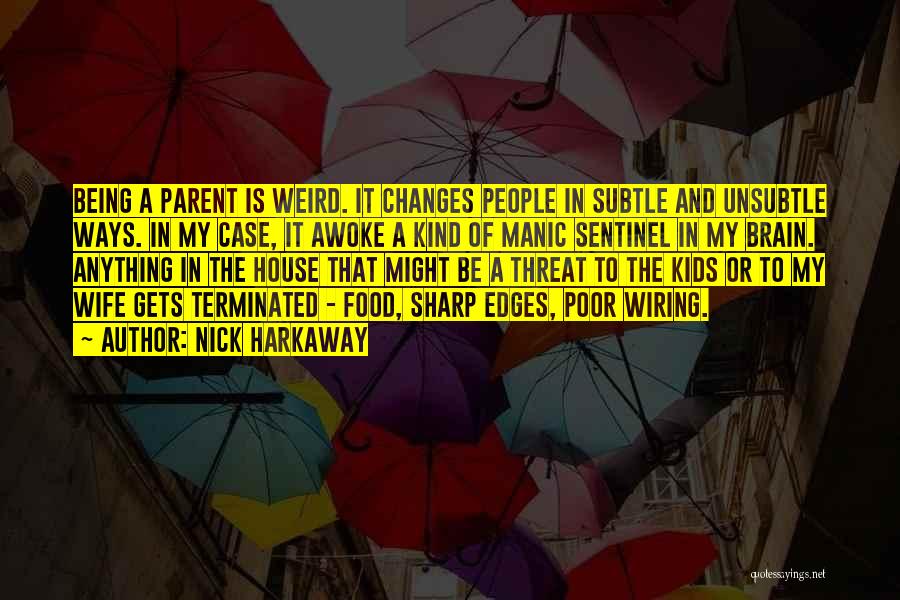 Nick Harkaway Quotes: Being A Parent Is Weird. It Changes People In Subtle And Unsubtle Ways. In My Case, It Awoke A Kind